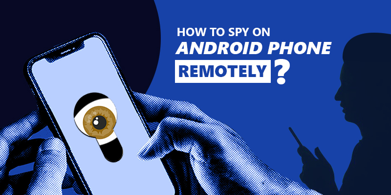 How to Spy on Android Phone Remotely